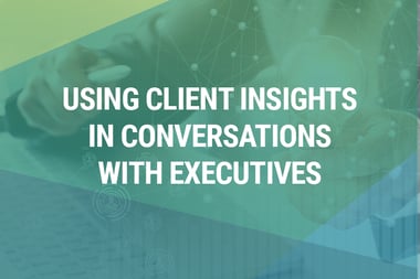 Webinar: Using Client Insights in Conversations with Executives